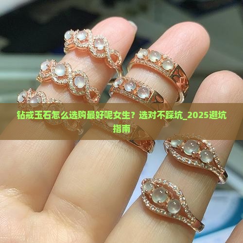 钻戒玉石怎么选购最好呢女生 钻戒玉石怎么选购最好呢女生
