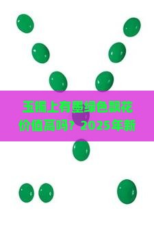 玉镯上有墨绿色飘花价值高吗值钱吗