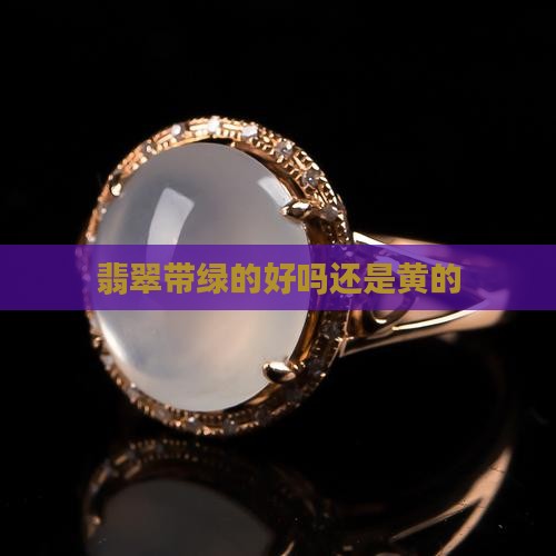 翡翠带绿的好吗还是黄的