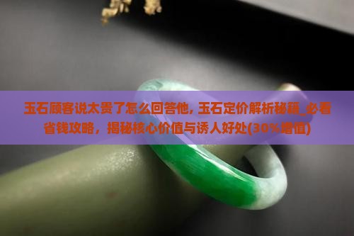 玉石顾客说太贵了怎么回答他