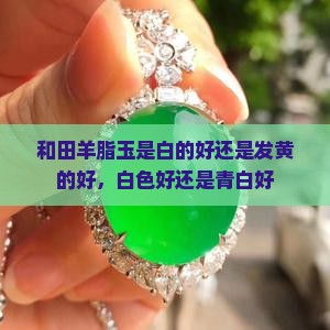 和田羊脂玉是白的好还是发黄的好