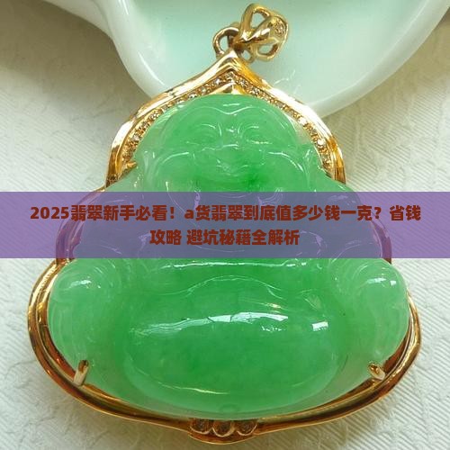 a货翡翠一般值多少钱一克呢