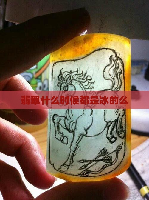 翡翠什么时候都是冰的么