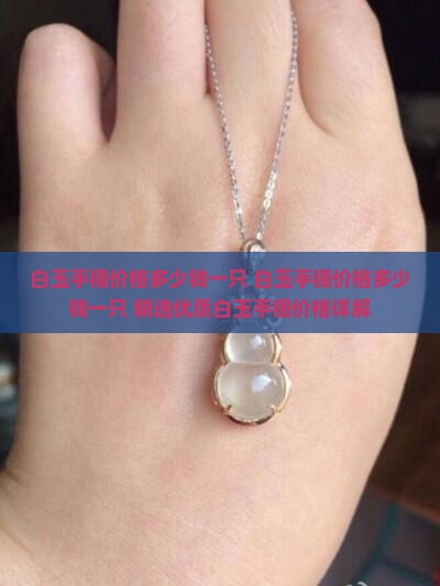 白玉手镯价格多少钱一只