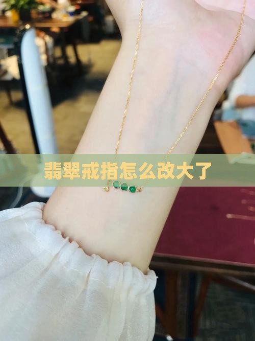 翡翠戒圈镶嵌改大小怎么改