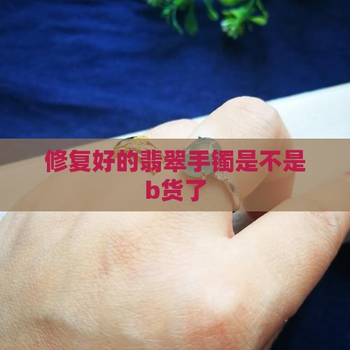 修复好的玉镯是不是b货了