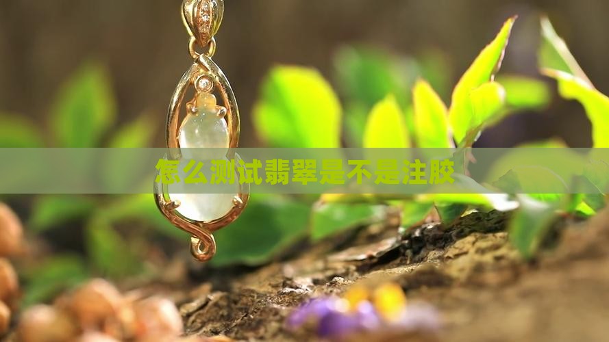 怎么测试翡翠是不是注胶
