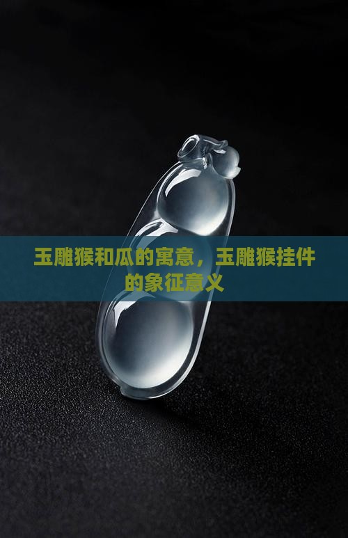 玉雕猴和瓜的寓意
