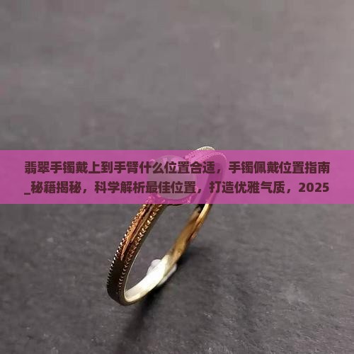 翡翠手镯戴上到手臂什么位置合适