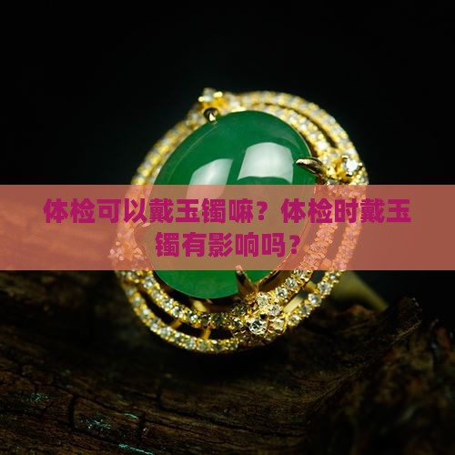 体检可以戴玉镯嘛