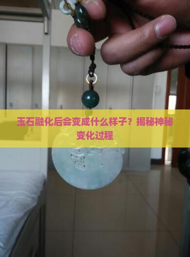 玉石融化后会变成什么样子