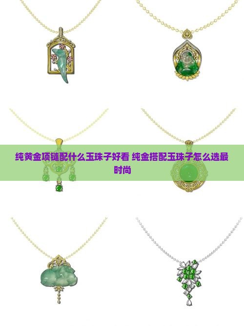 纯黄金项链配什么玉珠子好看 纯黄金项链配什么玉珠子好看
