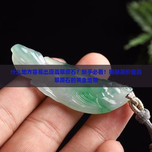 什么地方容易出现翡翠原石呢