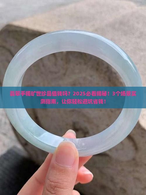 翡翠手镯旷世珍品值钱吗