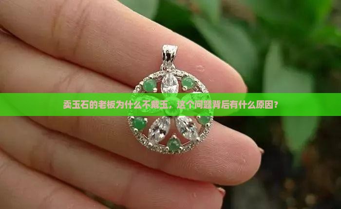 卖玉石的老板为什么不戴玉