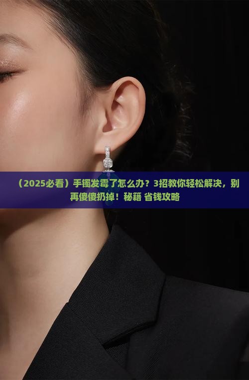 翡翠手镯发霉了怎么处理