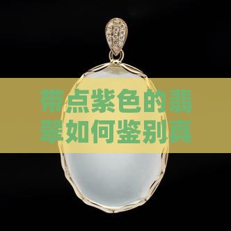 带点紫色的翡翠怎么分辨真假