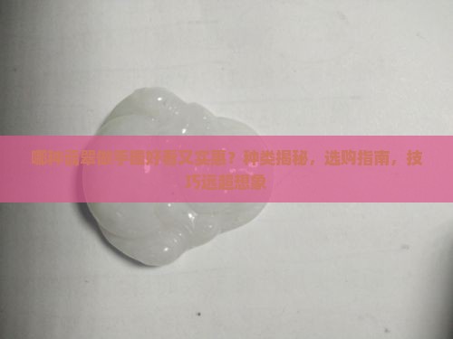 哪种翡翠做手镯好看又实惠 哪种翡翠做手镯好看又实惠