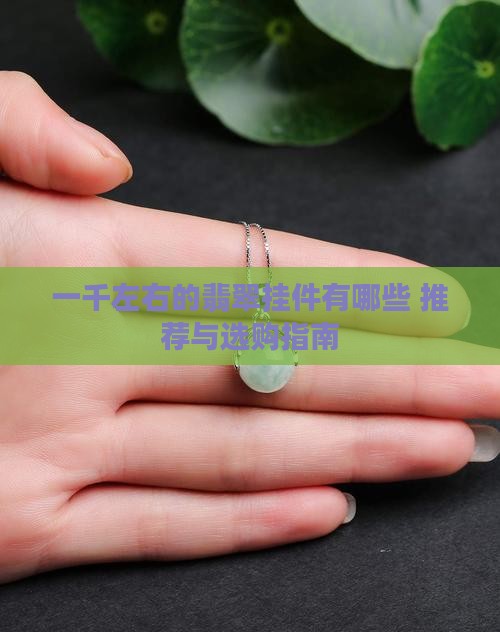 一千左右的翡翠挂件有哪些品牌 一千左右的翡翠挂件有哪些品牌