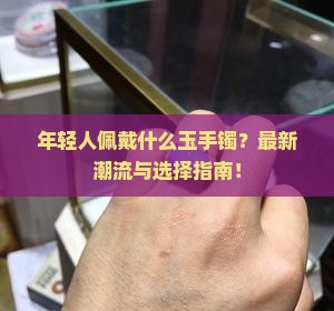 年轻人佩戴什么玉手镯