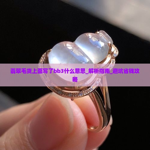 翡翠毛货上面写了bb3什么意思 翡翠毛货上面写了bb3什么意思