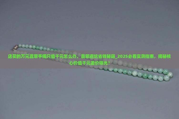 店买的万元翡翠手镯只值千元怎么办