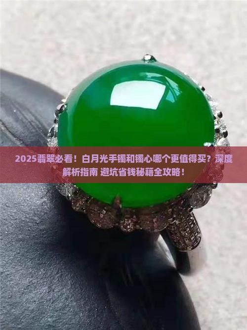 白月光翡翠手镯和镯心哪个好一点