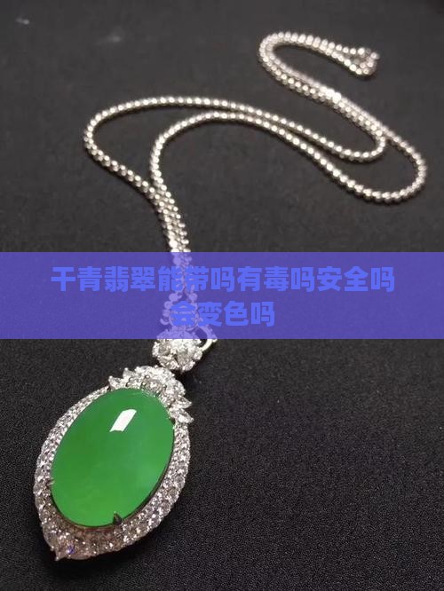 干青翡翠能带吗有毒吗
