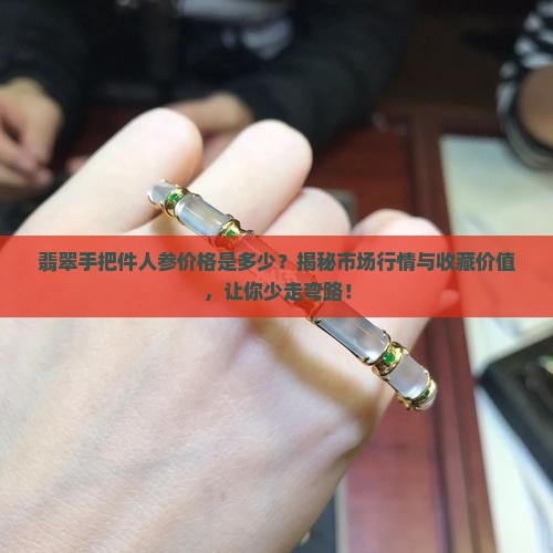翡翠手把件人参价格是多少