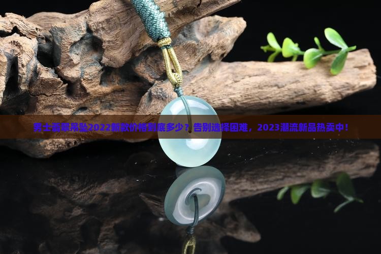 男士翡翠吊坠2022新款价格