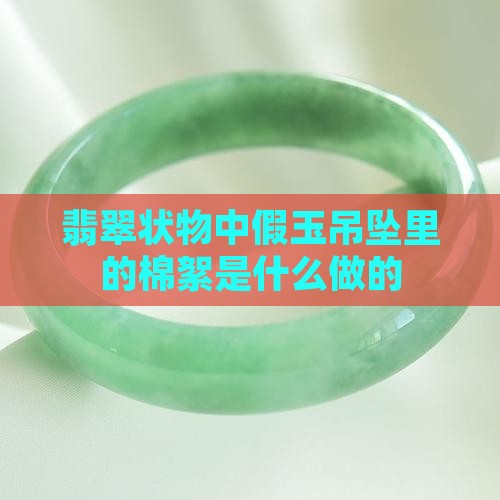 假玉吊坠里的棉絮是什么做的