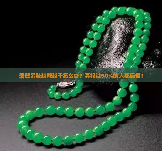 翡翠吊坠越戴越干怎么办