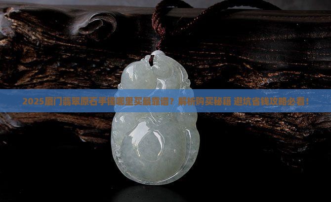 厦门哪里可以买翡翠原石手镯