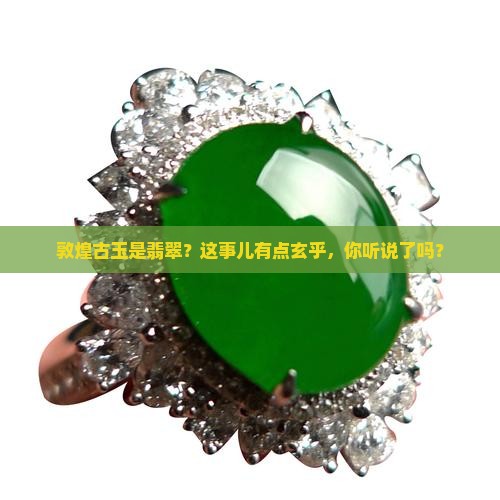 敦煌古玉是翡翠吗