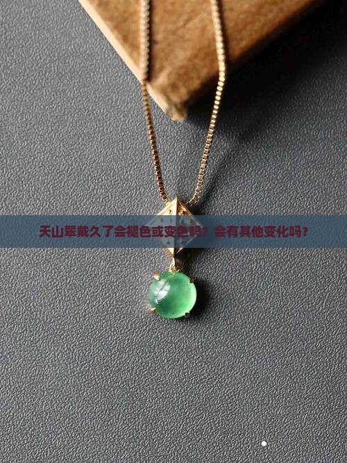 天山翠戴久了会有变化吗