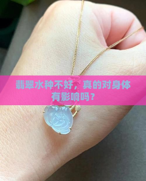 翡翠水种不好对身体好吗