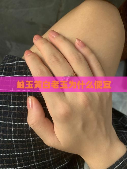 岫玉黄白老玉为什么便宜