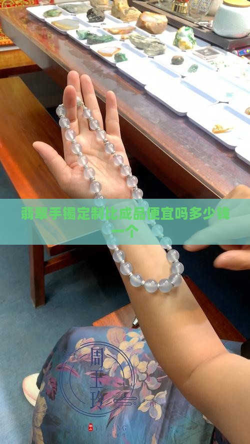 翡翠手镯定制比成品便宜吗多少钱