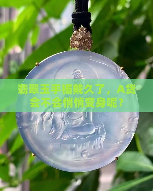 A货翡翠玉手镯会变种吗