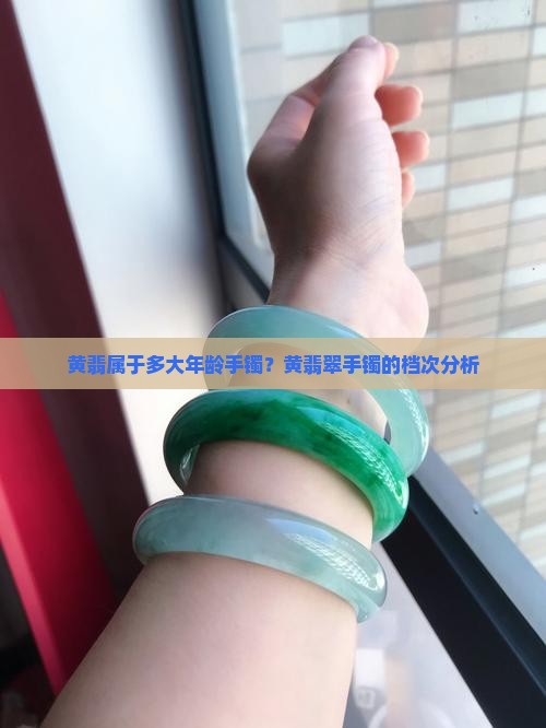 黄翡属于多大年龄手镯