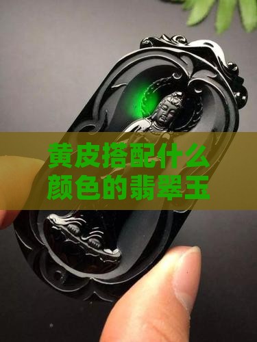 黄皮戴什么颜色的朱玉手镯好看