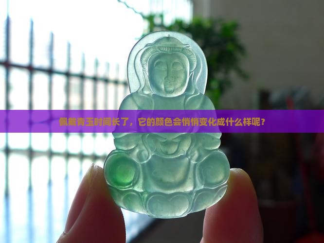 青玉戴久了变什么颜色