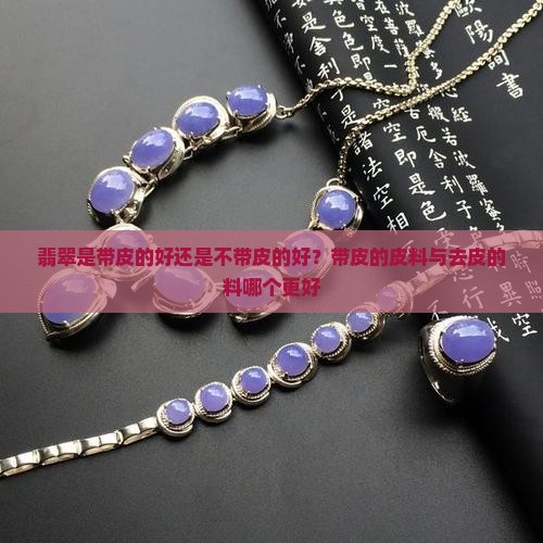 翡翠是带皮的好还是不带皮的好