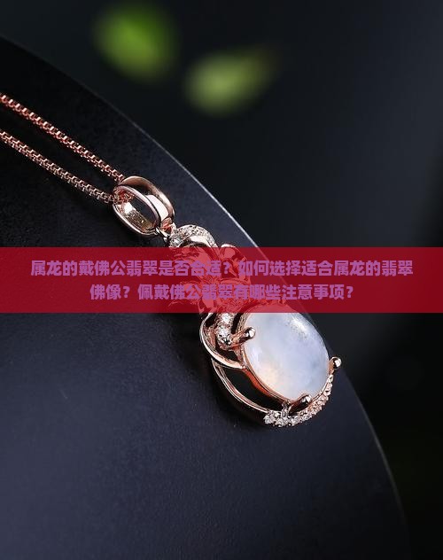 属龙的戴佛公翡翠可以吗 属龙的戴佛公翡翠可以吗