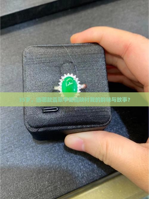 35岁年龄适合带什么翡翠手镯