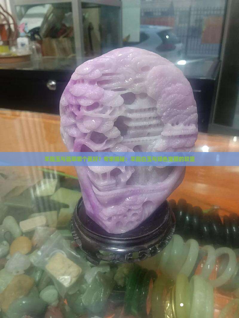 羊脂玉与翡翠哪个好
