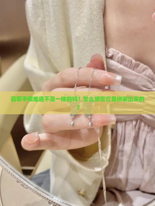 感觉翡翠手镯有组装的
