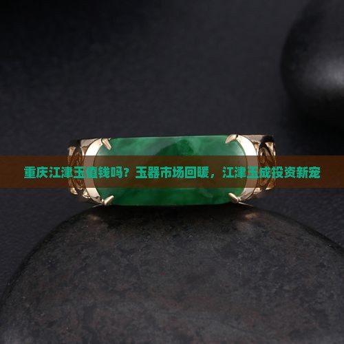 重庆江津玉值钱吗