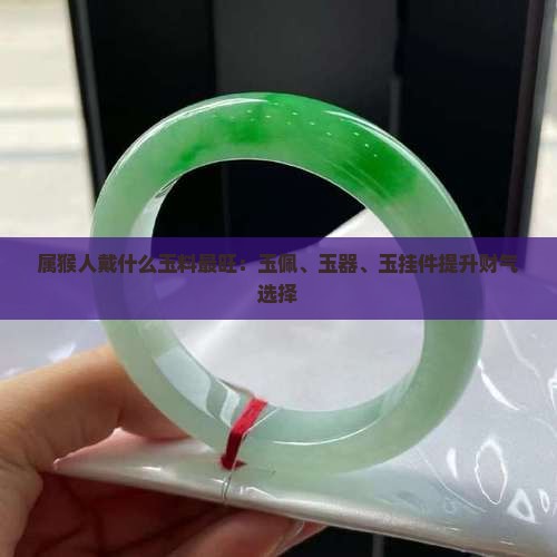 属猴人戴什么玉料最旺
