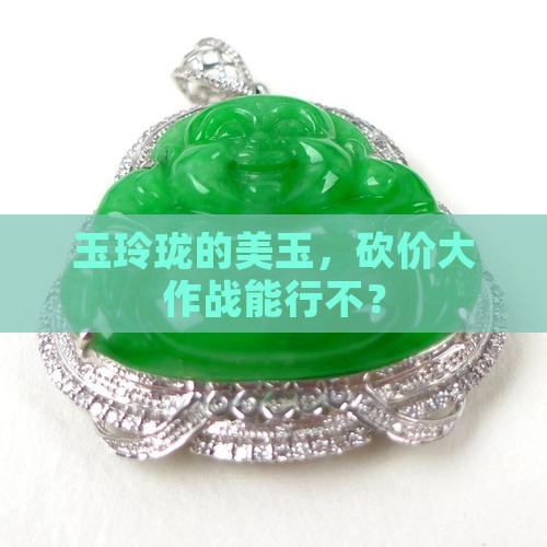 玉玲珑的玉可以搞价吗 玉玲珑的玉可以搞价吗